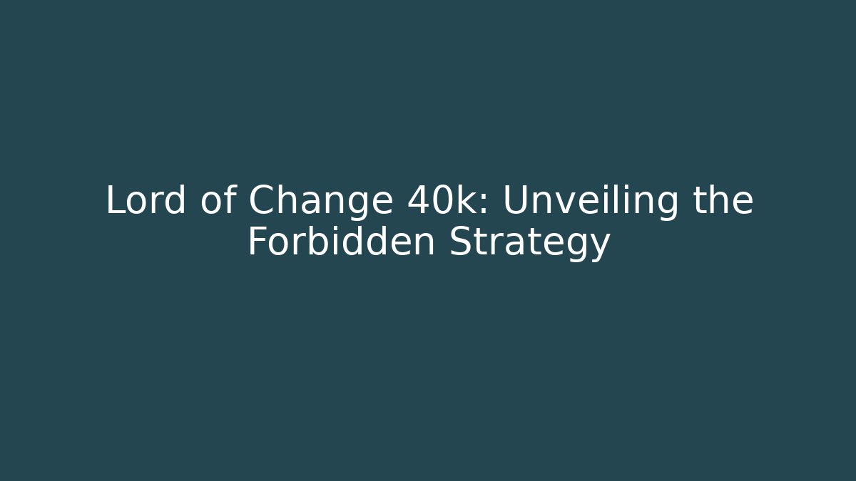 Lord of Change 40k: Unveiling the Forbidden Strategy
