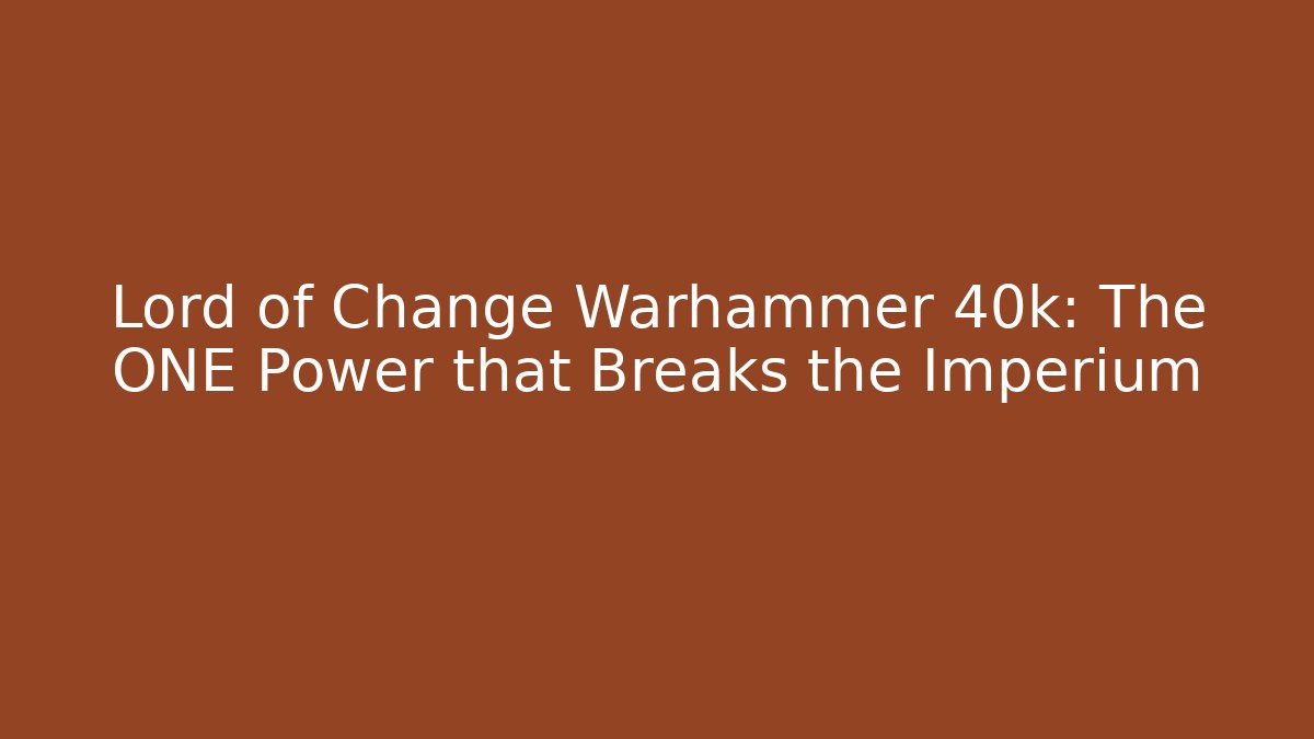 Lord of Change Warhammer 40k: The ONE Power that Breaks the Imperium
