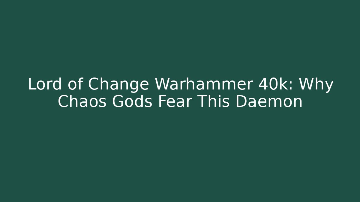 Lord of Change Warhammer 40k: Why Chaos Gods Fear This Daemon
