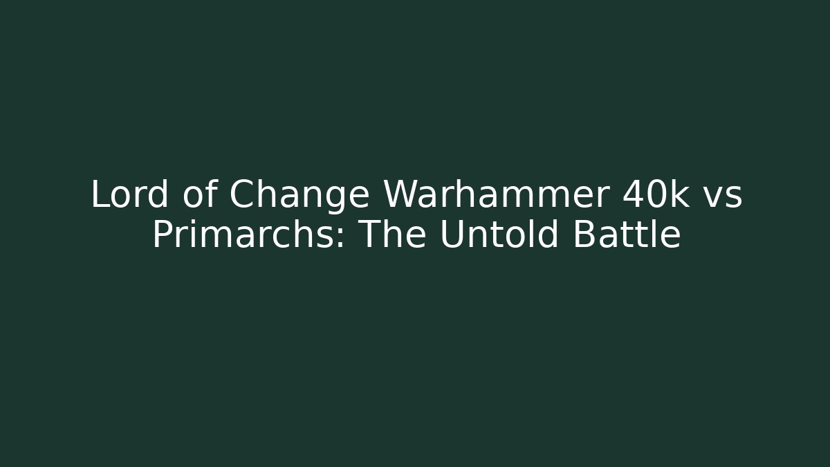 Lord of Change Warhammer 40k vs Primarchs: The Untold Battle