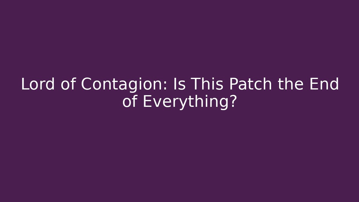 Lord of Contagion: Is This Patch the End of Everything?
