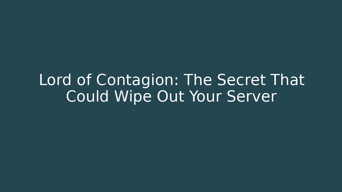 Lord of Contagion: The Secret That Could Wipe Out Your Server
