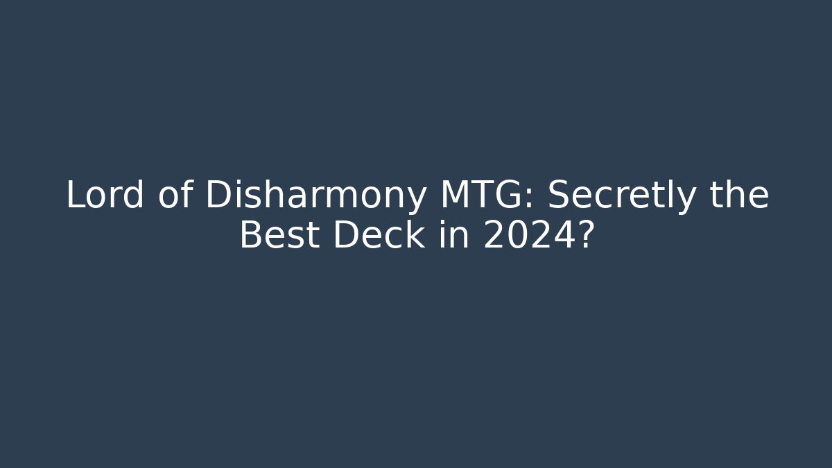 Lord of Disharmony MTG: Secretly the Best Deck in 2024? - Critter Realm