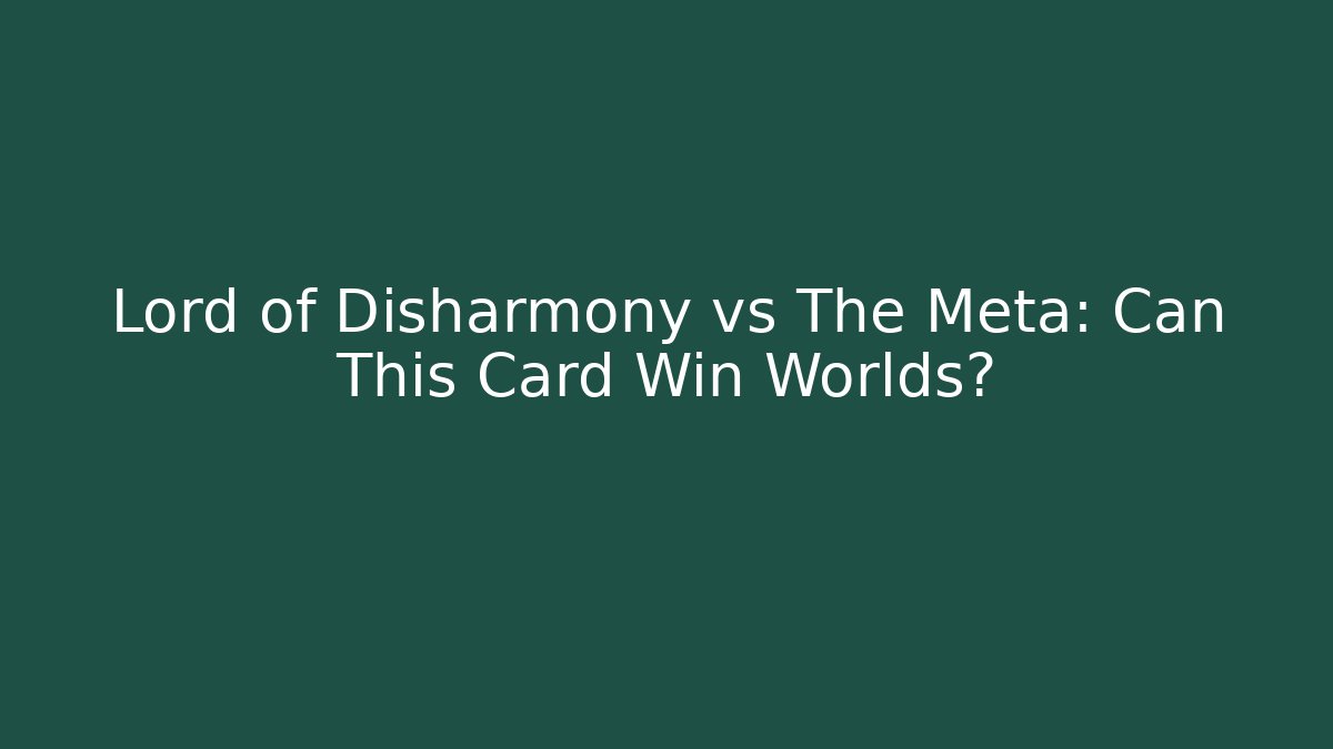 Lord of Disharmony vs The Meta: Can This Card Win Worlds?