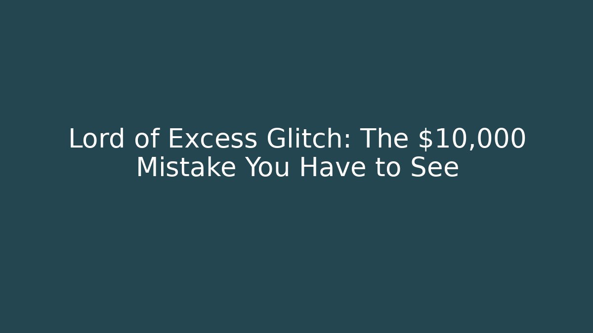 Lord of Excess Glitch: The $10,000 Mistake You Have to See