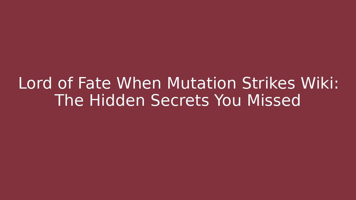 Lord of Fate When Mutation Strikes Wiki: The Hidden Secrets You Missed