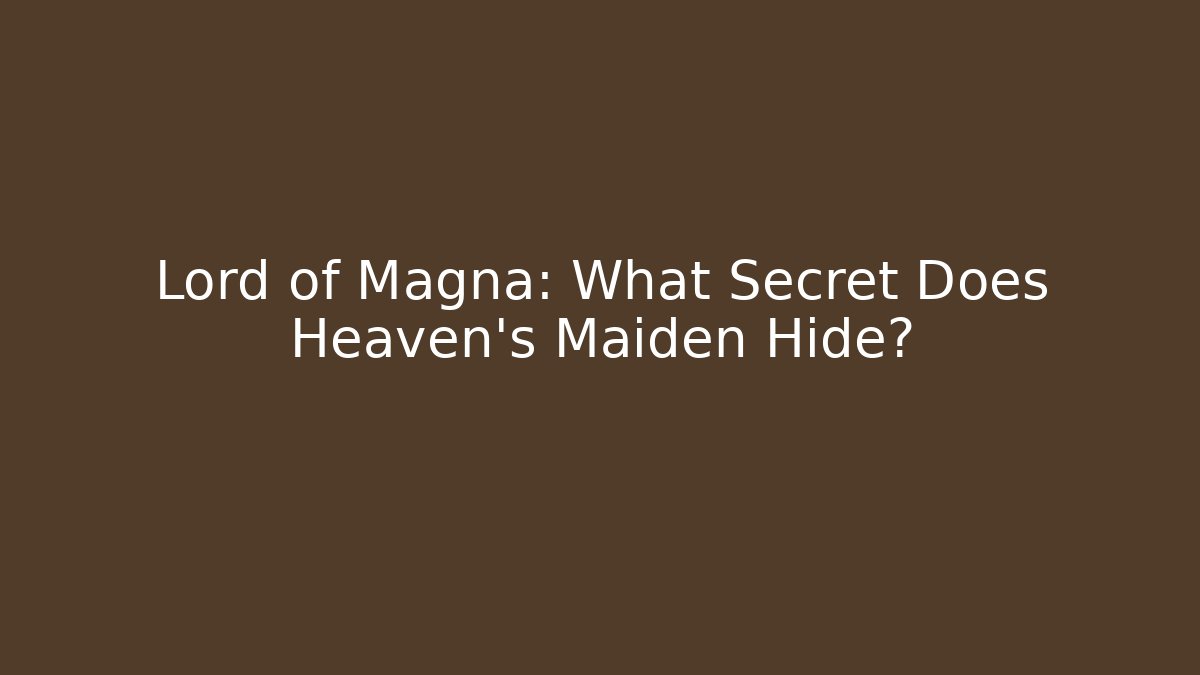Lord of Magna: What Secret Does Heaven's Maiden Hide? - Critter Realm