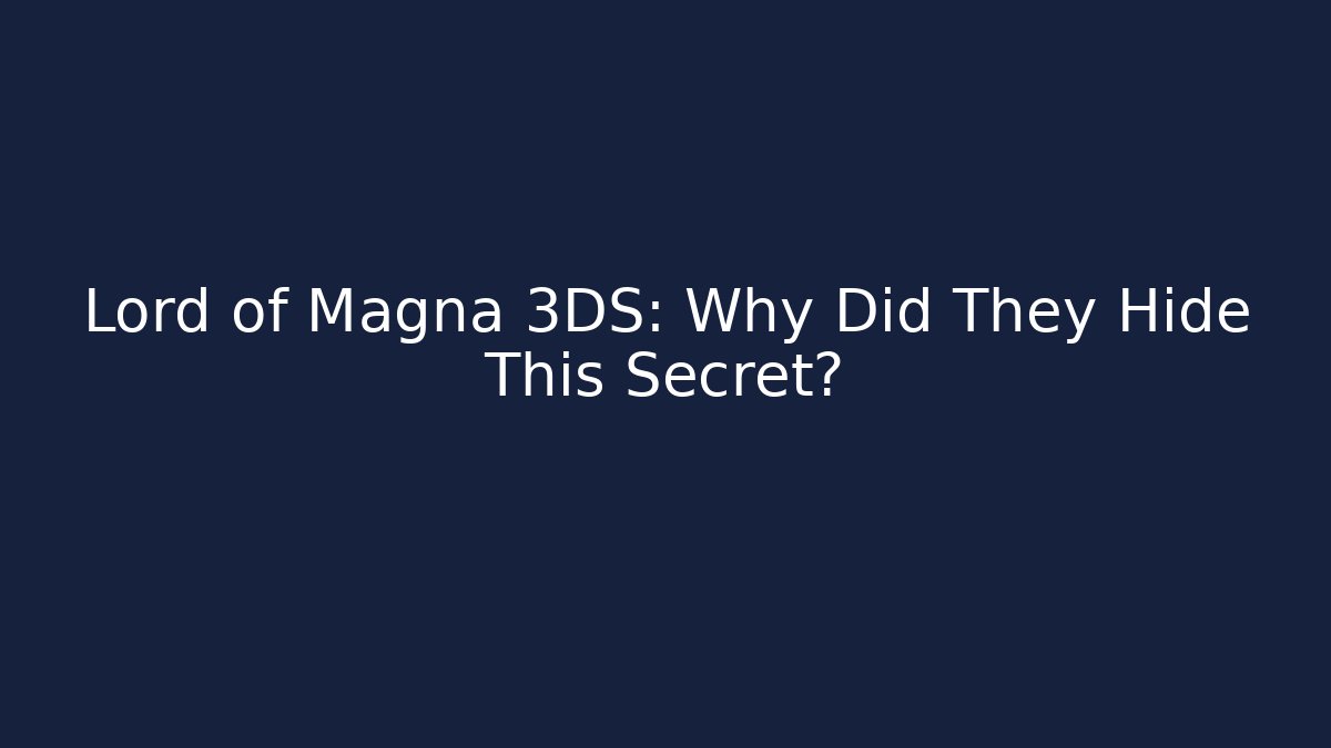 Lord of Magna 3DS: Why Did They Hide This Secret?