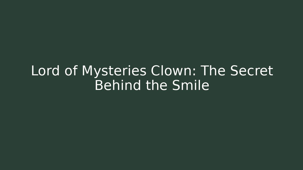 Lord of Mysteries Clown: The Secret Behind the Smile