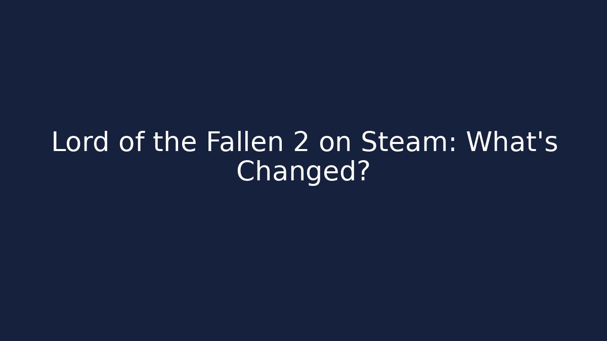 Lord of the Fallen 2 on Steam: What’s Changed?