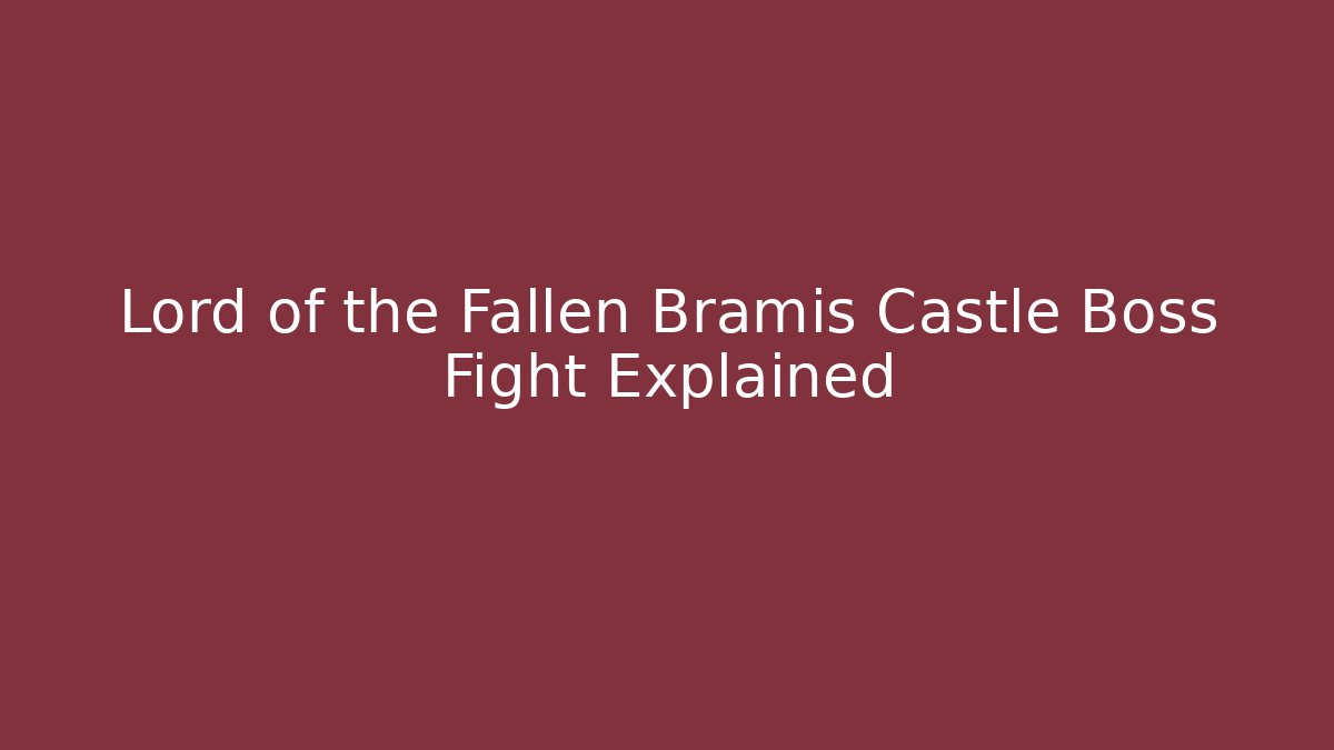 Lord of the Fallen Bramis Castle Boss Fight Explained