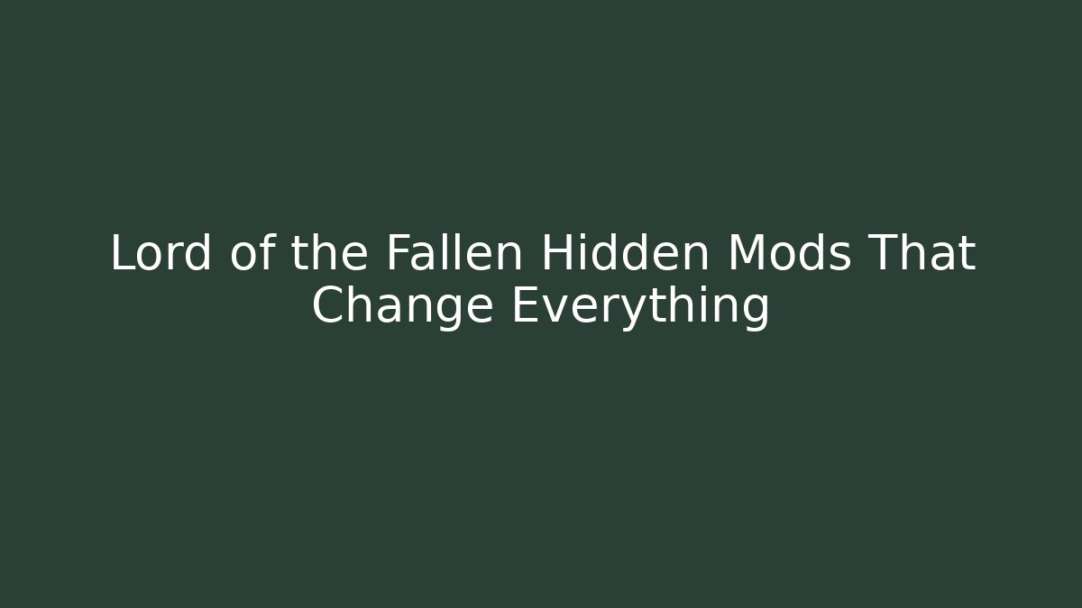 Lord of the Fallen Hidden Mods That Change Everything