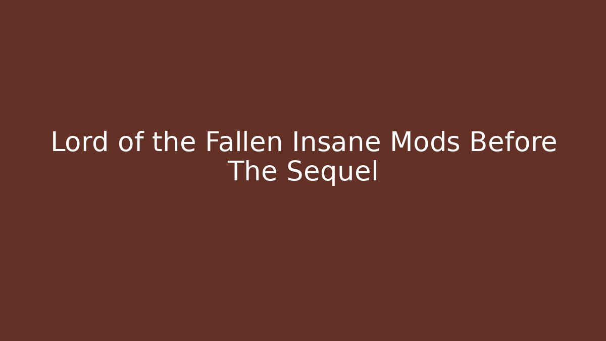 Lord of the Fallen Insane Mods Before The Sequel - Critter Realm