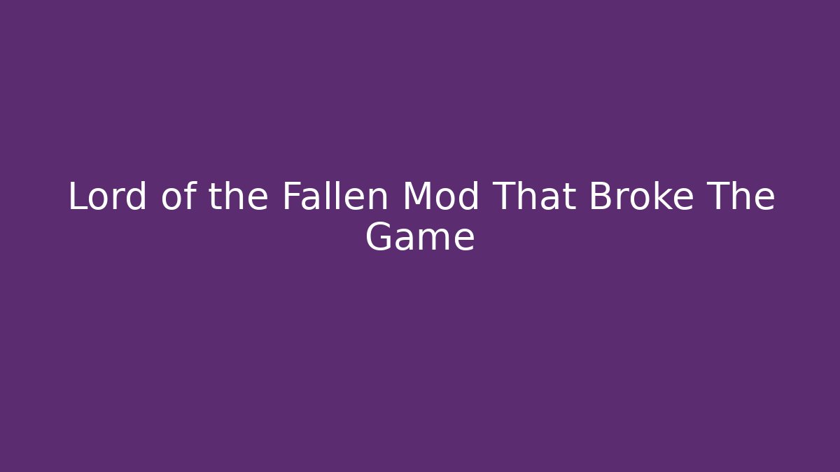 Lord of the Fallen Mod That Broke The Game