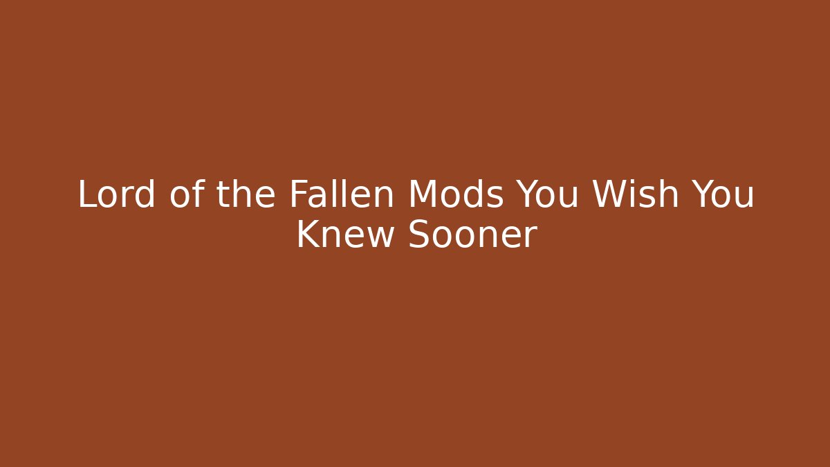 Lord of the Fallen Mods You Wish You Knew Sooner