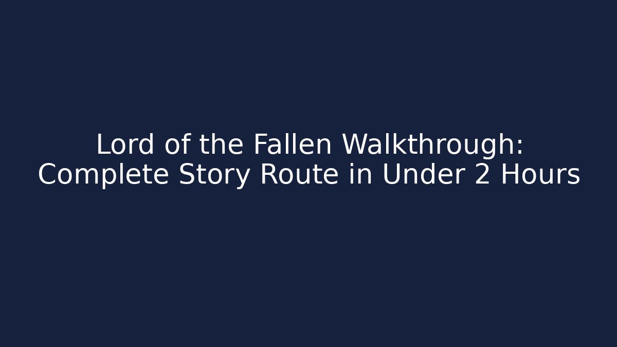 Lord of the Fallen Walkthrough: Complete Story Route in Under 2 Hours