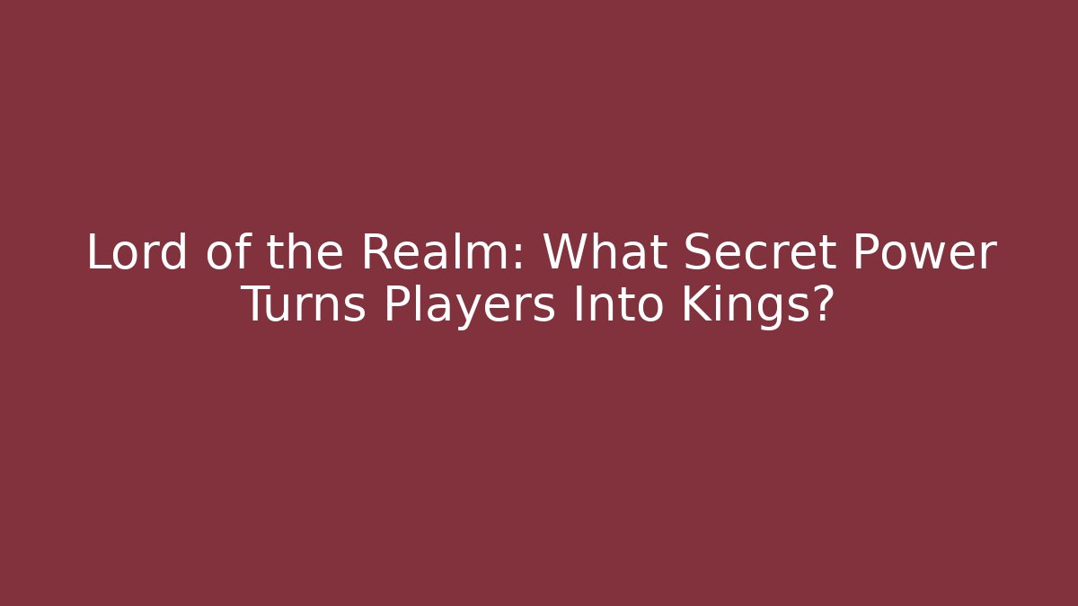 Lord of the Realm: What Secret Power Turns Players Into Kings?