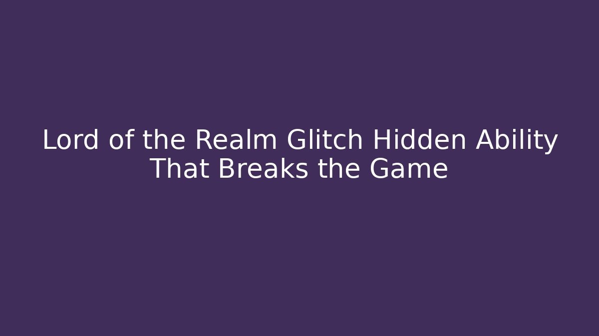 Lord of the Realm Glitch Hidden Ability That Breaks the Game