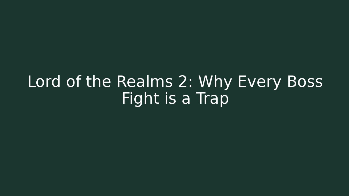 Lord of the Realms 2: Why Every Boss Fight is a Trap