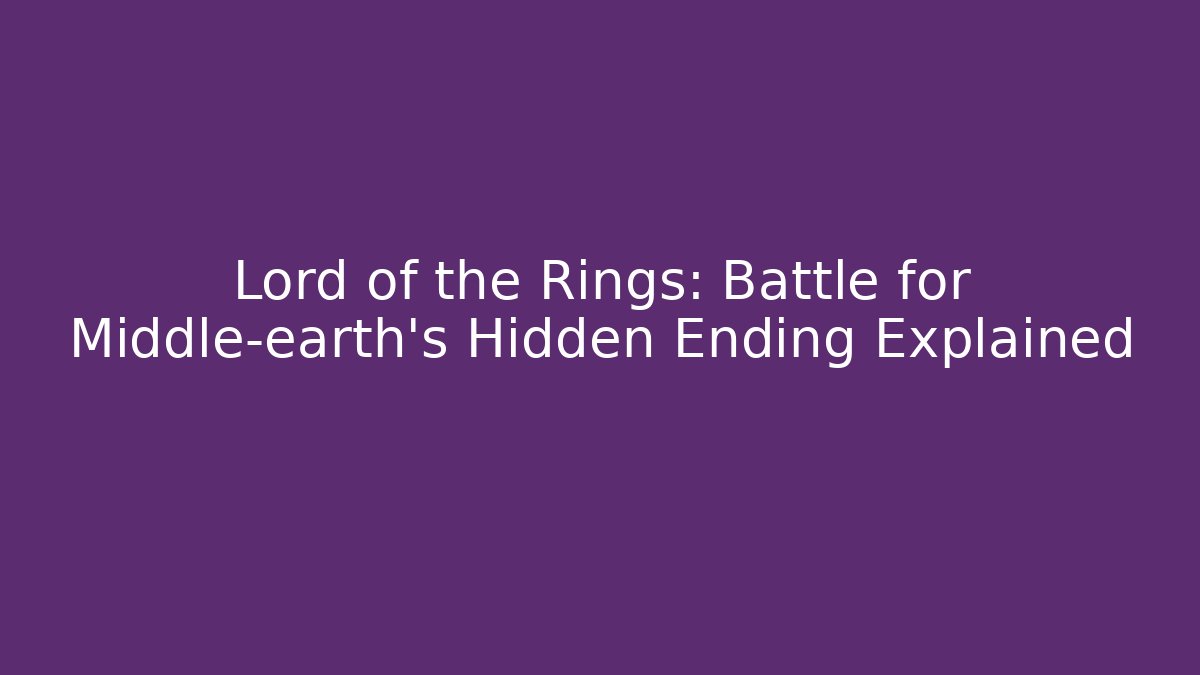 Lord of the Rings: Battle for Middle-earth’s Hidden Ending Explained