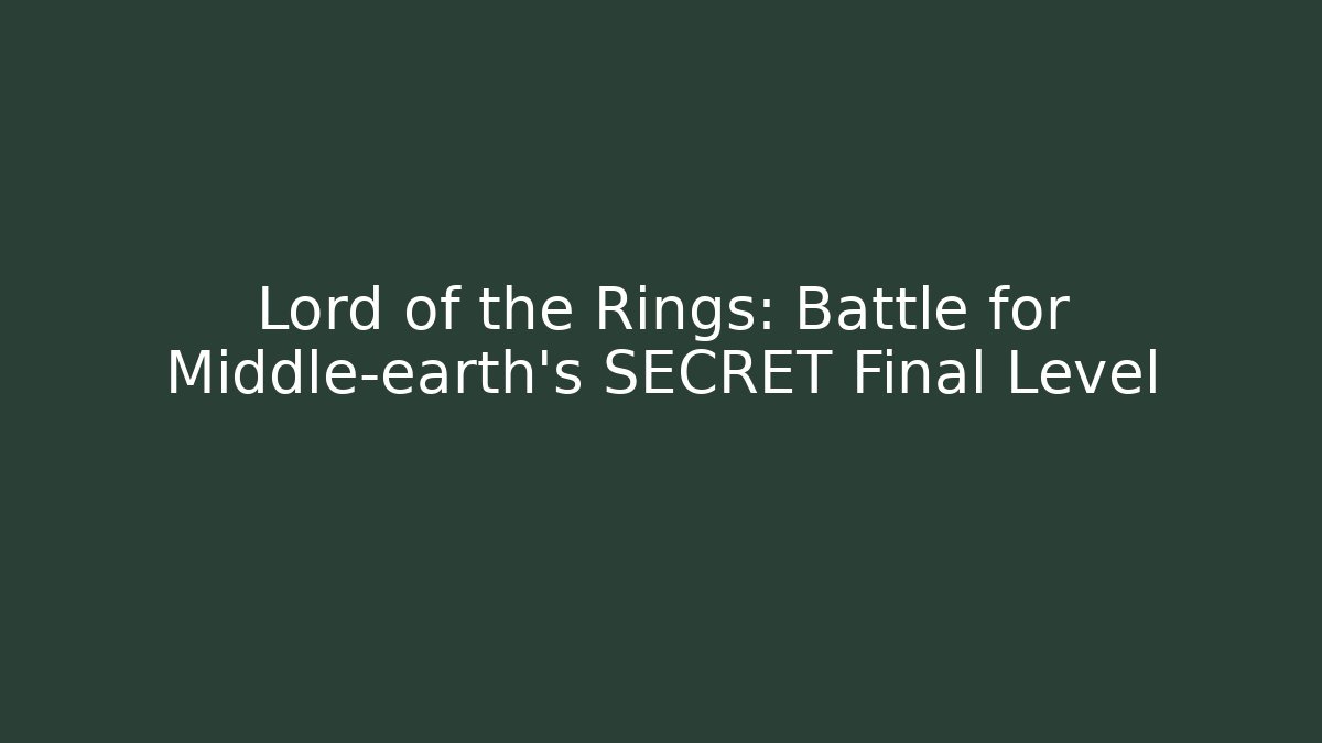 Lord of the Rings: Battle for Middle-earth’s SECRET Final Level