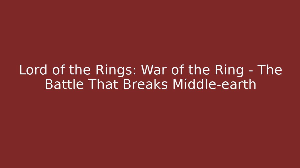 Lord of the Rings: War of the Ring – The Battle That Breaks Middle-earth