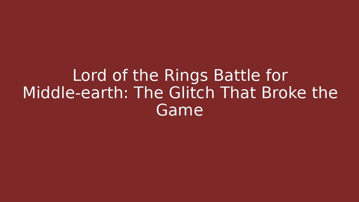 Lord of the Rings Battle for Middle-earth: The Glitch That Broke the Game