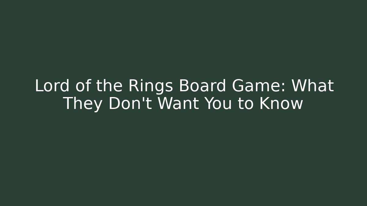 Lord of the Rings Board Game: What They Don’t Want You to Know