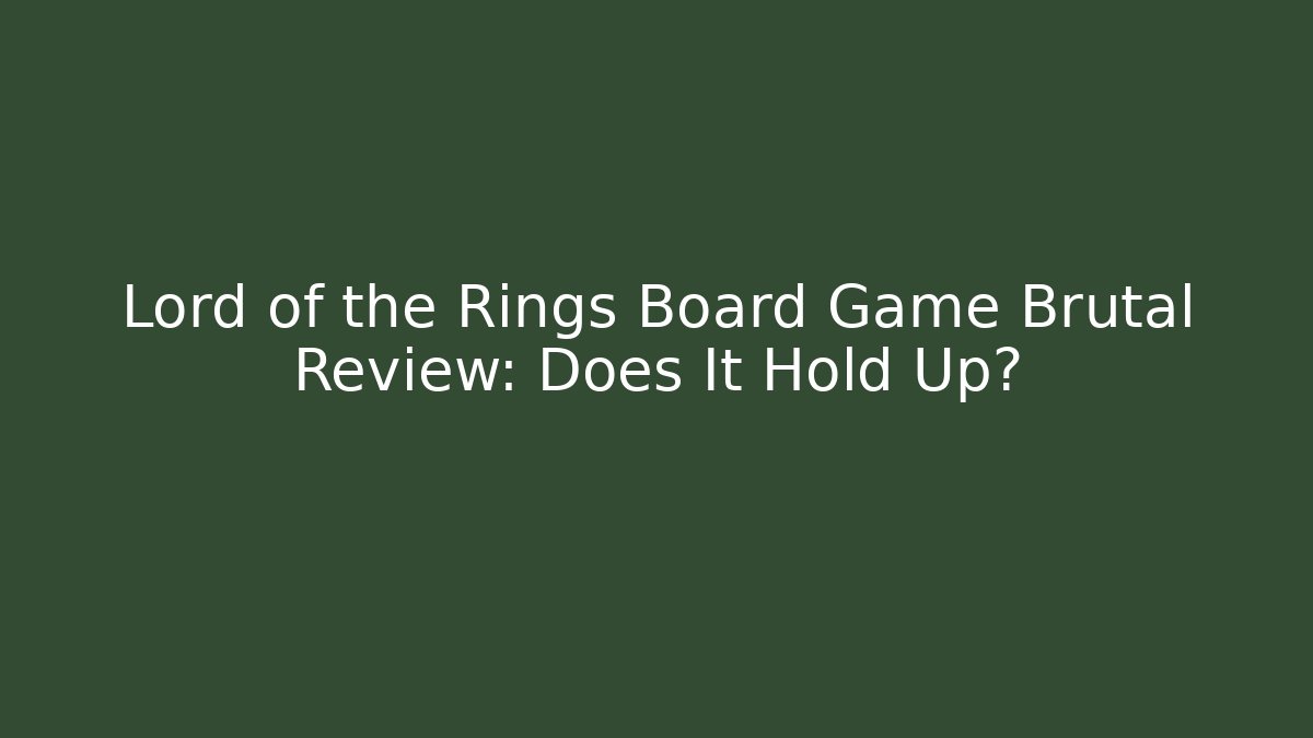 Lord of the Rings Board Game Brutal Review: Does It Hold Up?
