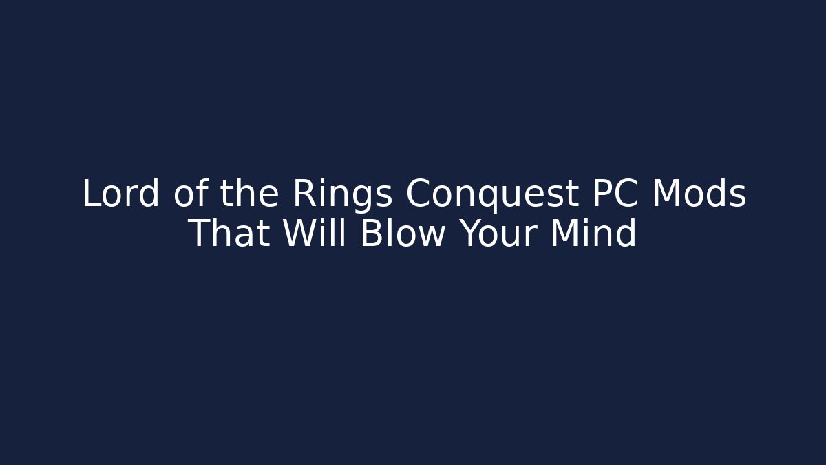 Lord of the Rings Conquest PC Mods That Will Blow Your Mind
