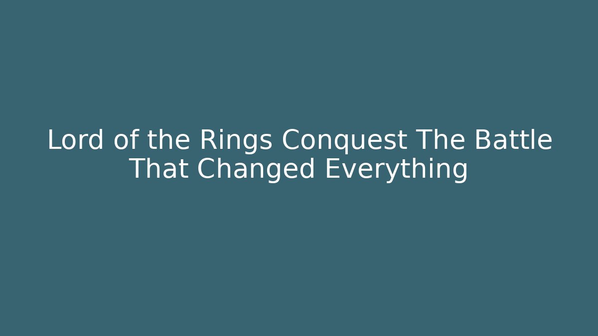 Lord of the Rings Conquest The Battle That Changed Everything