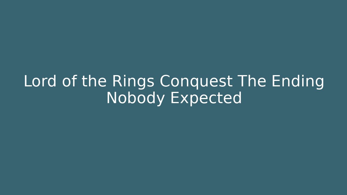 Lord of the Rings Conquest The Ending Nobody Expected