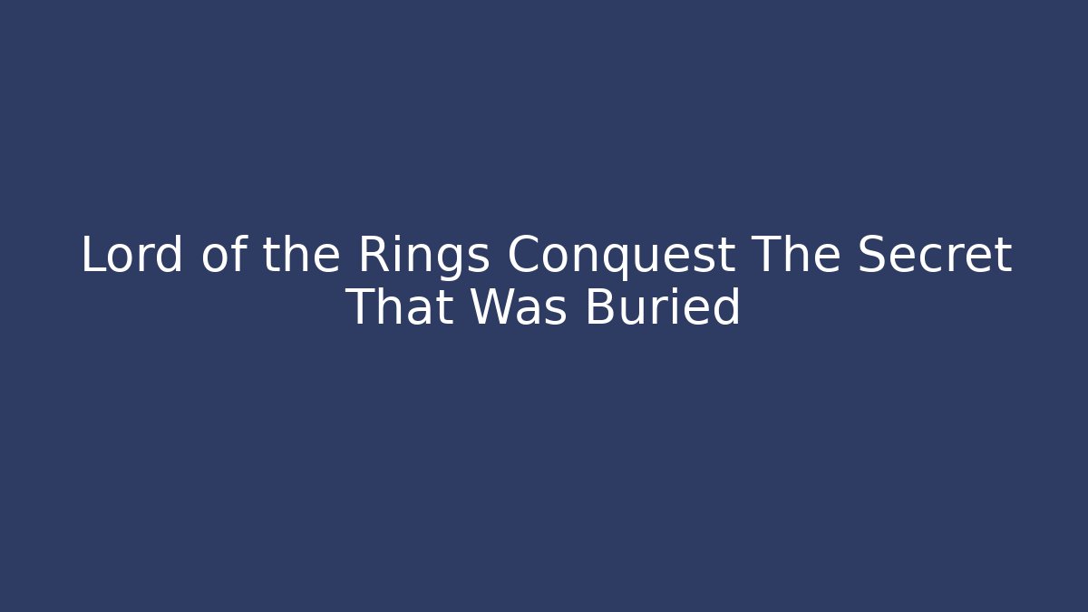 Lord of the Rings Conquest The Secret That Was Buried