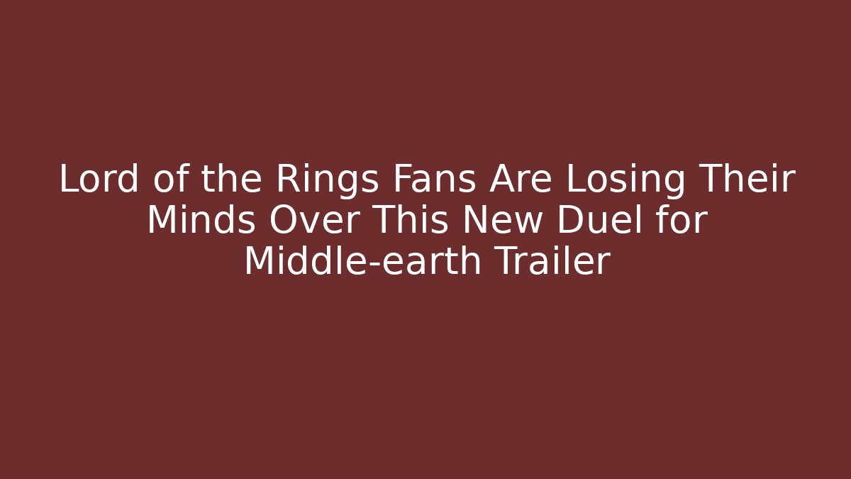 Lord of the Rings Fans Are Losing Their Minds Over This New Duel for Middle-earth Trailer