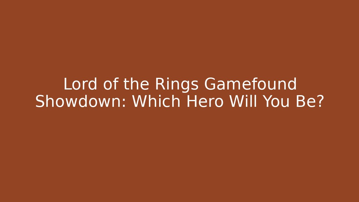 Lord of the Rings Gamefound Showdown: Which Hero Will You Be?