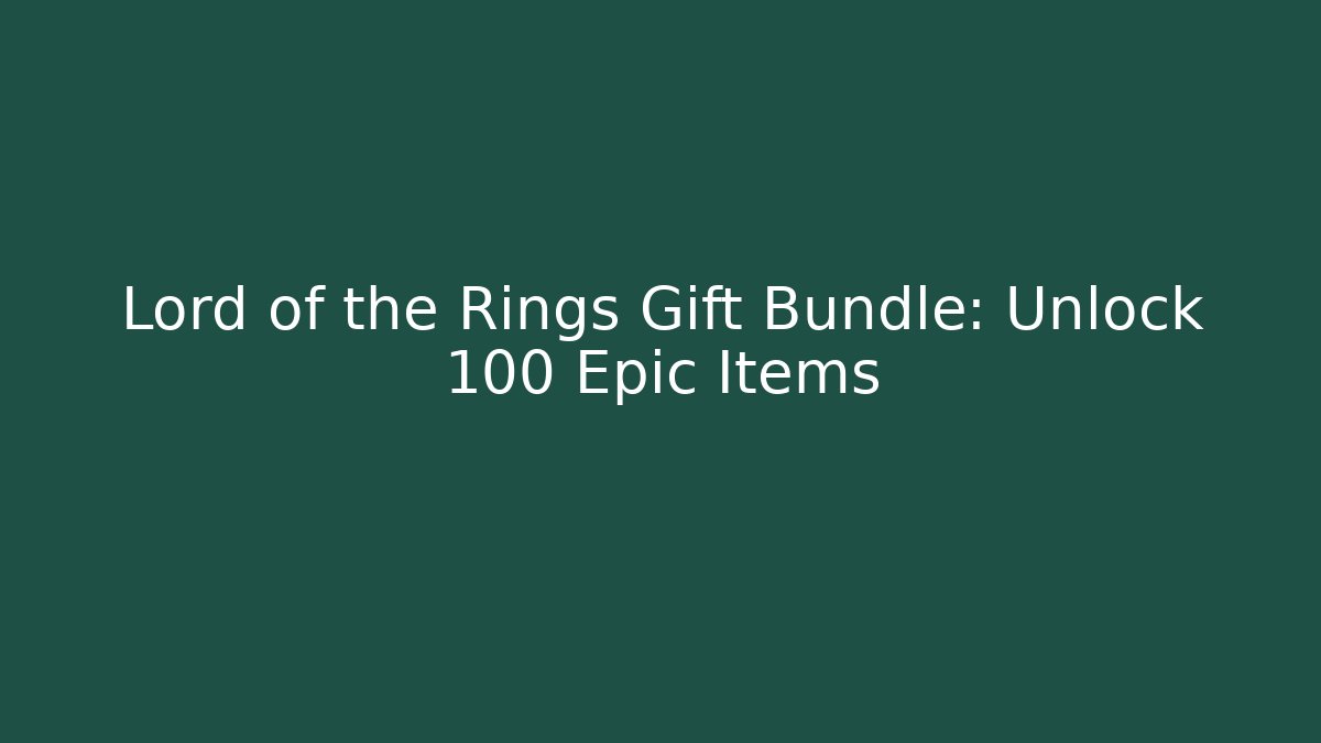 Lord of the Rings Gift Bundle: Unlock 100+ Epic Items