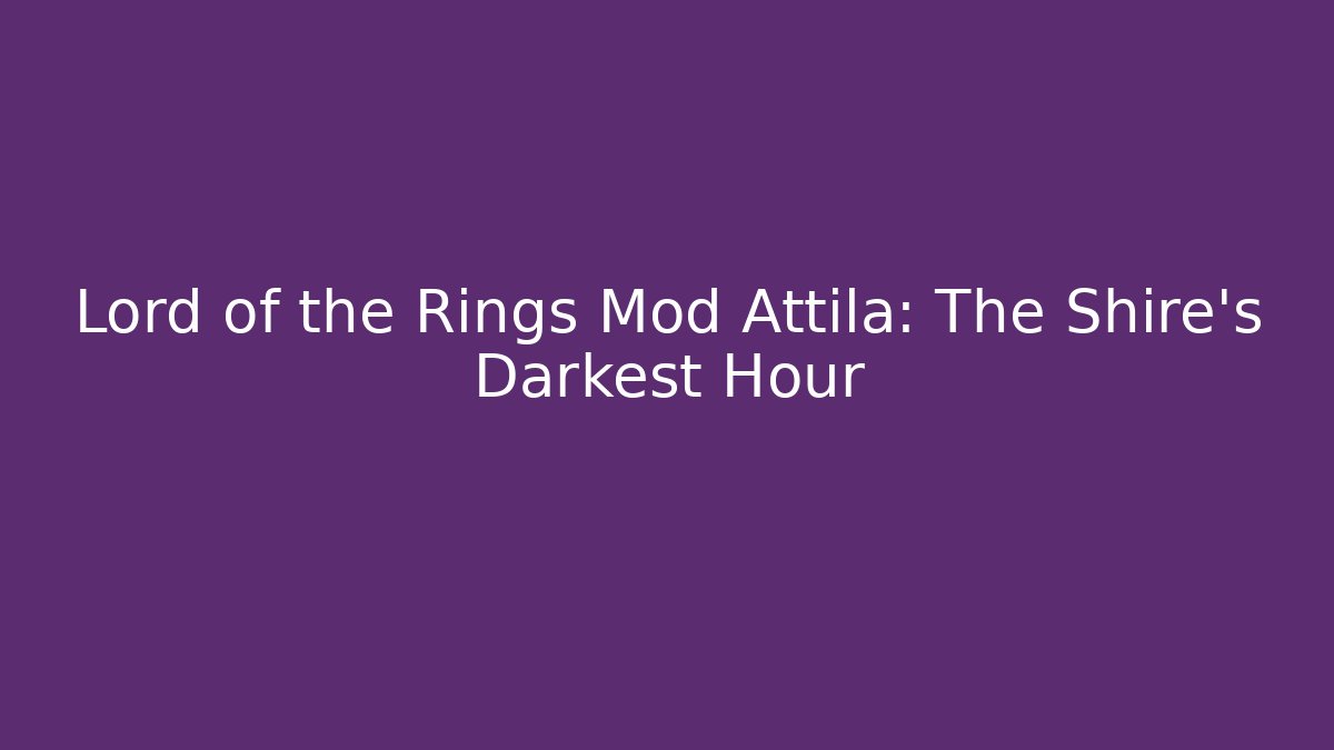 Lord of the Rings Mod Attila: The Shire's Darkest Hour