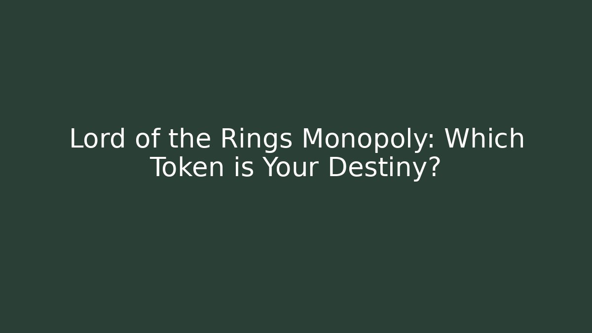 Lord of the Rings Monopoly: Which Token is Your Destiny?