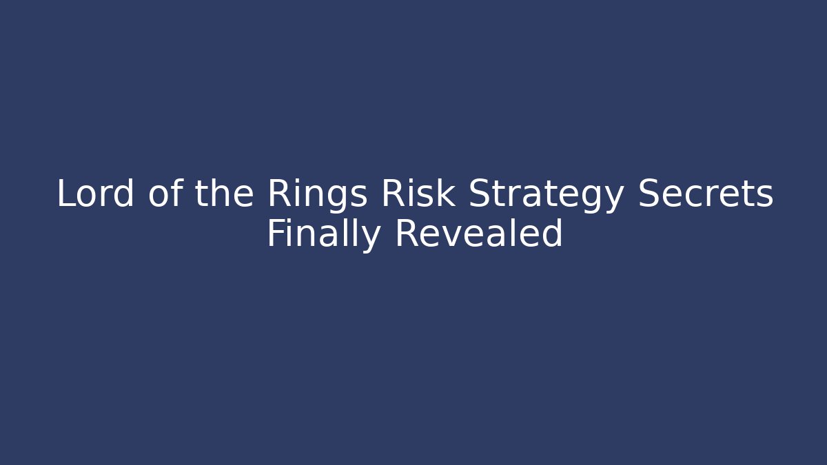 Lord of the Rings Risk Strategy Secrets Finally Revealed