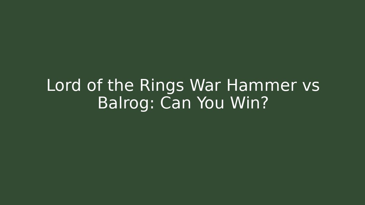 Lord of the Rings War Hammer vs Balrog: Can You Win?