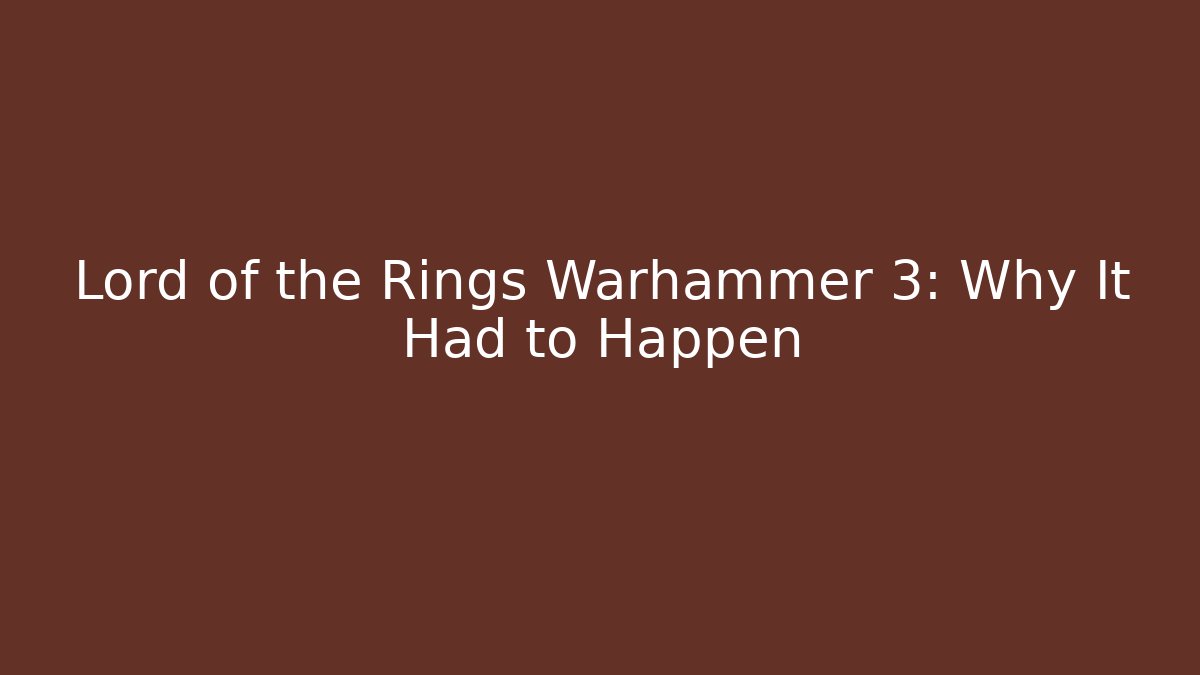 Lord of the Rings Warhammer 3: Why It Had to Happen