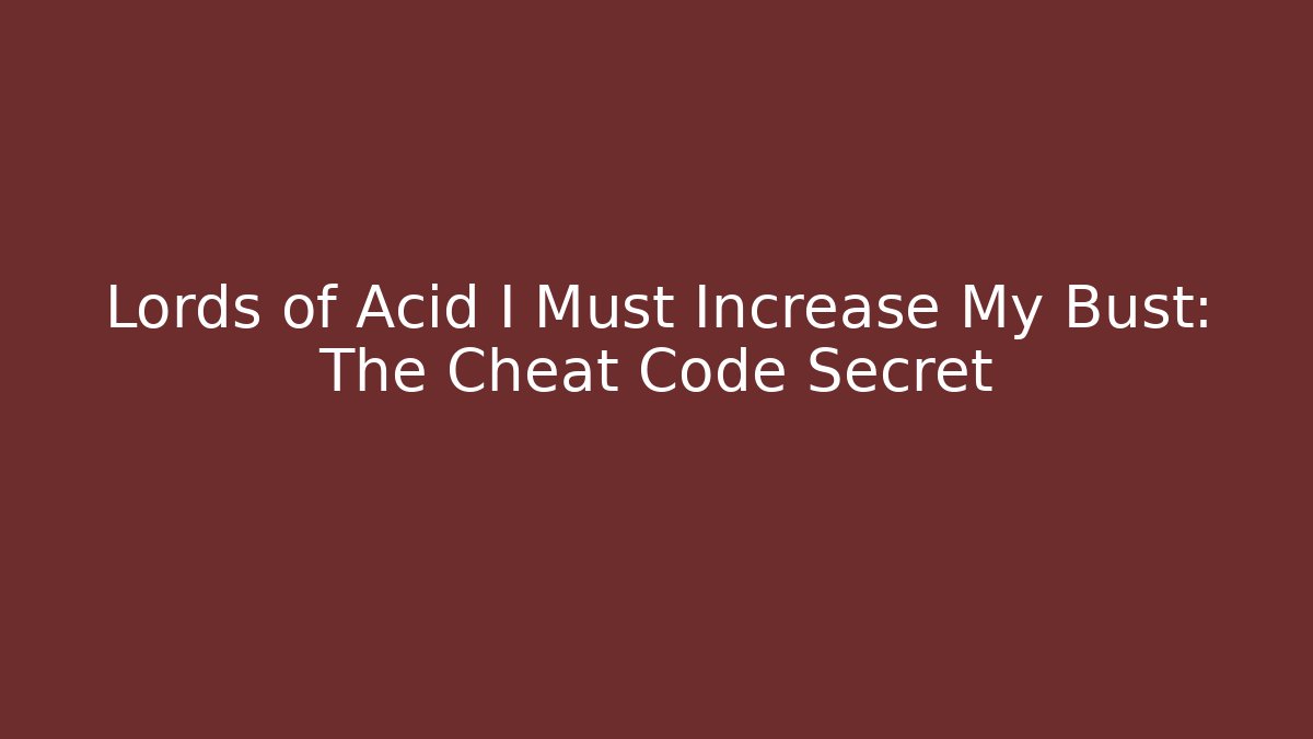 Lords of Acid I Must Increase My Bust: The Cheat Code Secret