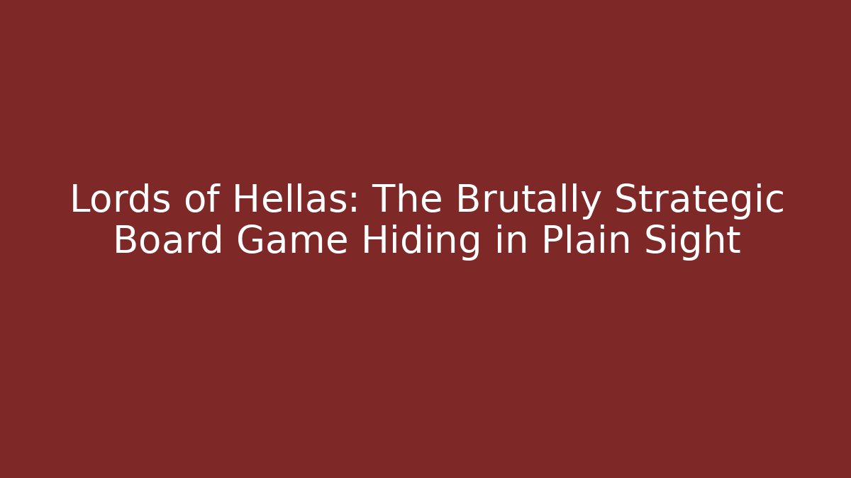 Lords of Hellas: The Brutally Strategic Board Game Hiding in Plain Sight