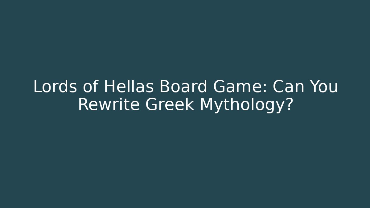 Lords of Hellas Board Game: Can You Rewrite Greek Mythology?