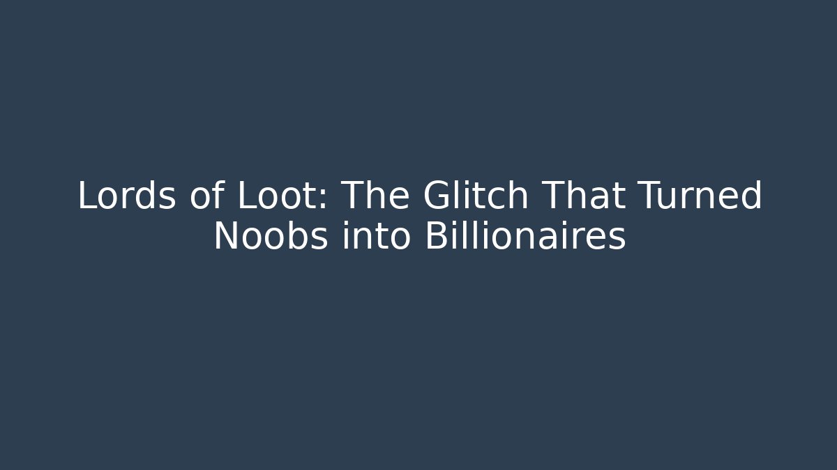 Lords of Loot: The Glitch That Turned Noobs into Billionaires