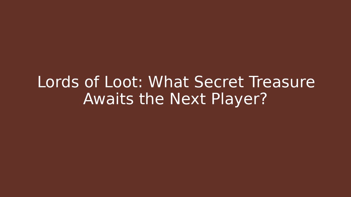 Lords of Loot: What Secret Treasure Awaits the Next Player?