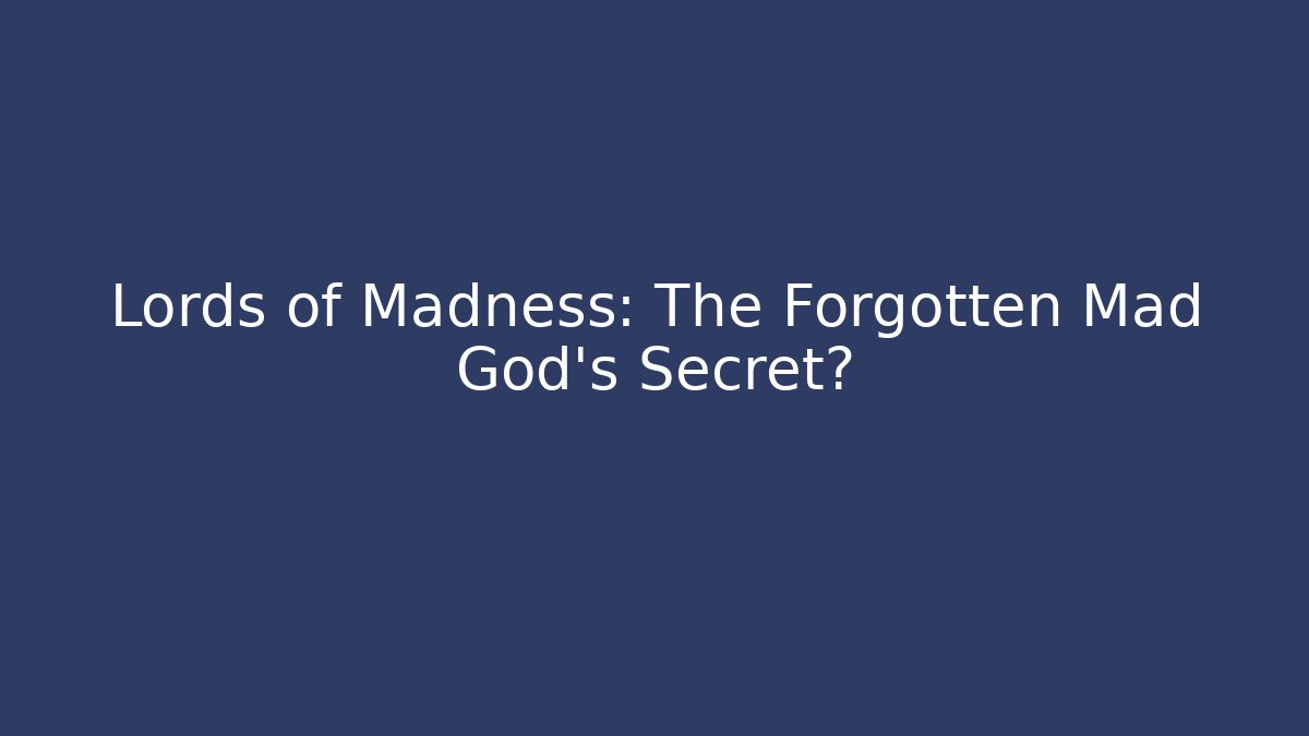 Lords of Madness: The Forgotten Mad God's Secret?