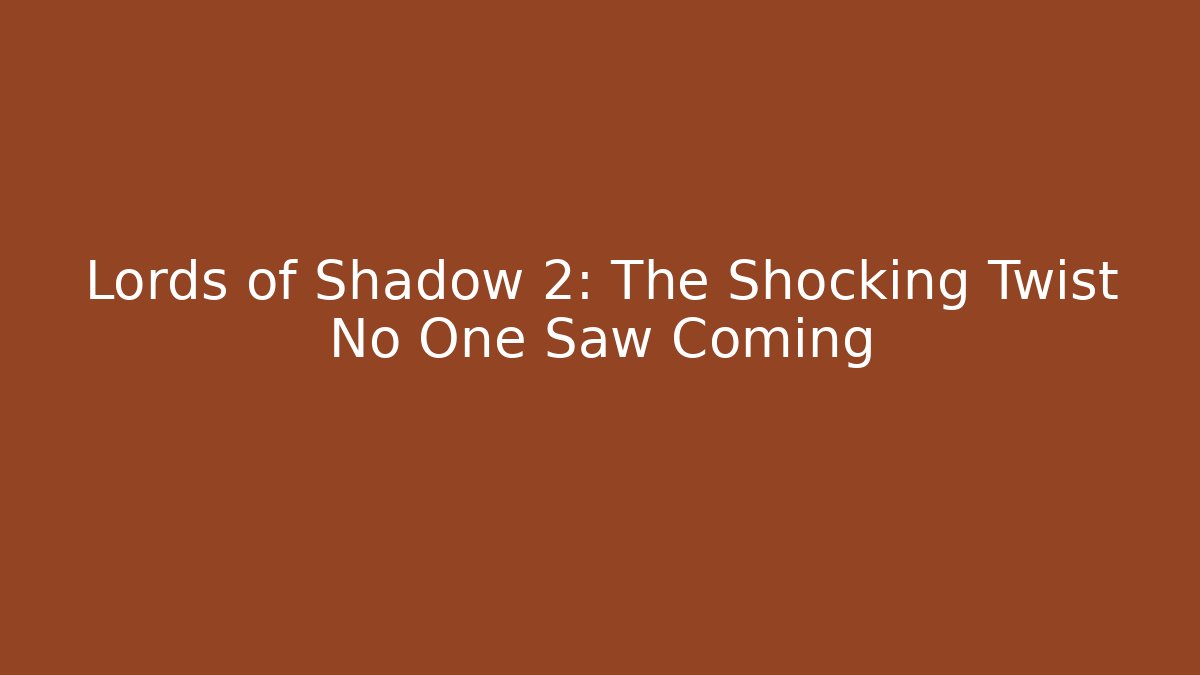 Lords of Shadow 2: The Shocking Twist No One Saw Coming