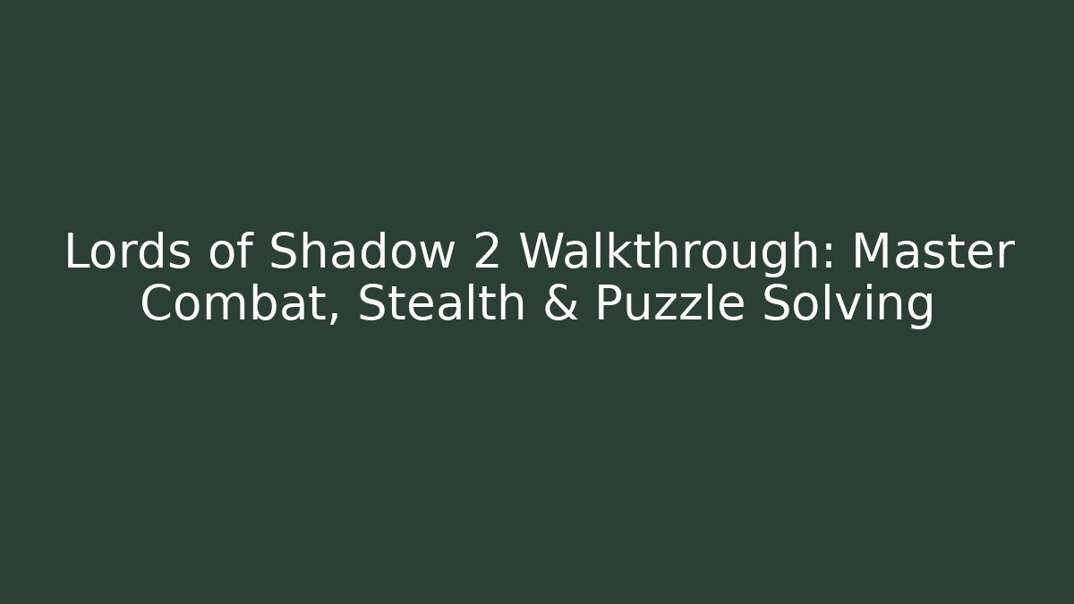 Lords of Shadow 2 Walkthrough: Master Combat, Stealth & Puzzle Solving - Critter Realm