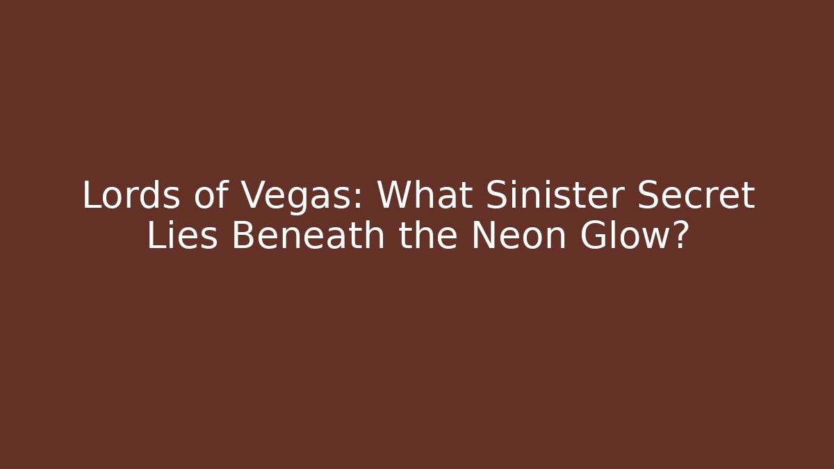 Lords of Vegas: What Sinister Secret Lies Beneath the Neon Glow?